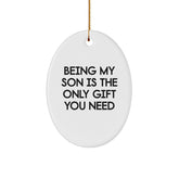 Funny Gift for Son - Being My Son Is The Only Gift You Need, Oval Ornament for Christmas Unique Gifts from Family - Image 1